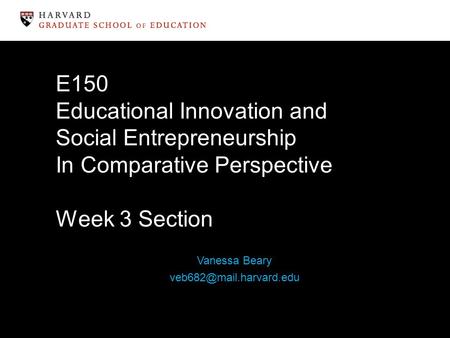 E150 Educational Innovation and Social Entrepreneurship In Comparative Perspective Week 3 Section Vanessa Beary