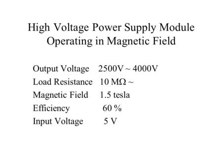 High Voltage Power Supply Module Operating in Magnetic Field Output Voltage 2500V ~ 4000V Load Resistance 10 M  ~ Magnetic Field 1.5 tesla Efficiency.