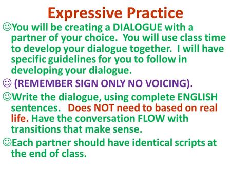 Expressive Practice You will be creating a DIALOGUE with a partner of your choice. You will use class time to develop your dialogue together. I will have.