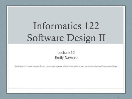 Informatics 122 Software Design II Lecture 12 Emily Navarro Duplication of course material for any commercial purpose without the explicit written permission.