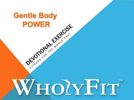 DEVOTIONAL EXERCISE FITNESS FOR THE WHOLE YOU! Gentle Body POWER.