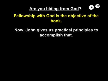 Are you hiding from God? Fellowship with God is the objective of the book. Now, John gives us practical principles to accomplish that.