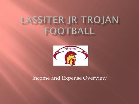 Income and Expense Overview. We on the Lassiter Junior Trojan Football Board of Directors strive to provide you with a high-quality football experience.