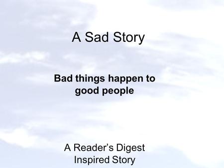 A Sad Story Bad things happen to good people A Reader’s Digest Inspired Story.