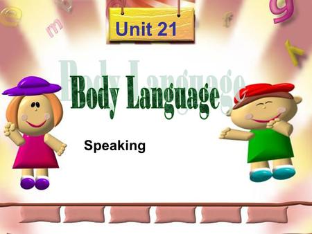 Unit 21 Speaking. Think … When and where do people use more body languages than spoken language ? Direct the traffic Judges of sports Ask for help in.