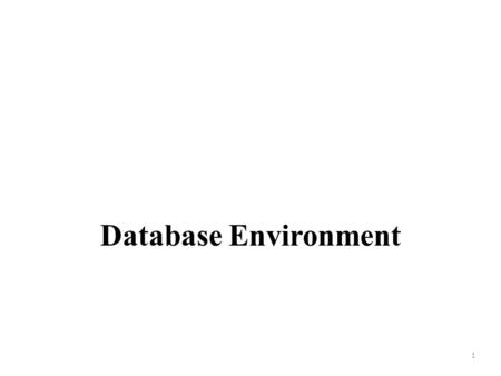 1 Database Environment. 2 Objectives of Three-Level Architecture All users should be able to access same data. A user’s view is immune to changes made.