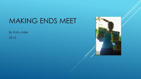 MAKING ENDS MEET By Katy Ader 2015. GPA (GRADES POINT AVERAGE)= 4.28 Education options include: Graduate Possible Jobs: Lawyer, Physical Therapist, Psychologist.