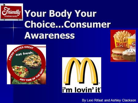 Your Body Your Choice...Consumer Awareness By Lexi Rifaat and Ashley Clackson.