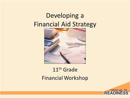 Developing a Financial Aid Strategy 11 th Grade Financial Workshop.