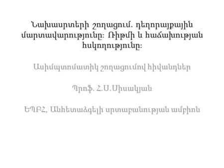 Նախասրտերի շողացում. դեղորայքային մարտավարությունը։ Ռիթմի և հաճախության հսկողությունը։ Ասիմպտոմատիկ շողացումով հիվանդներ Պրոֆ. Հ. Ս. Սիսակյան ԵՊԲՀ, Անհետաձգելի.