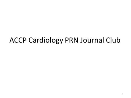 ACCP Cardiology PRN Journal Club 1. Announcements Thank you attending the ACCP Cardiology PRN Journal Club – Thank you if you attended before or have.