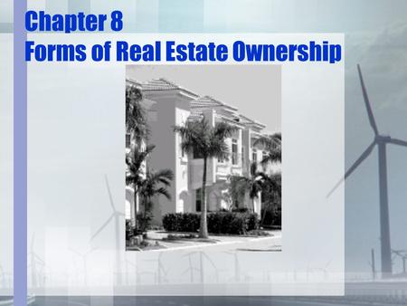 Chapter 8 Forms of Real Estate Ownership. Modern Real Estate Practice 17th Edition.