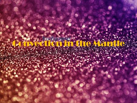 Convection in the Mantle. Keyterms Density Density-mass/volume. The amount of matter in a given area or volume of that matter. Fluid Fluid-matter that.