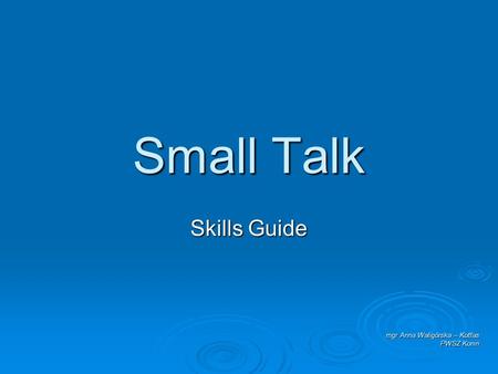 Small Talk Skills Guide mgr Anna Waligórska – Kotfas PWSZ Konin.