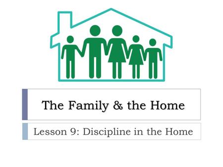 The Family & the Home Lesson 9: Discipline in the Home.