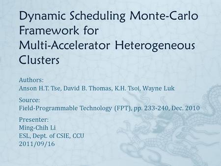 Dynamic Scheduling Monte-Carlo Framework for Multi-Accelerator Heterogeneous Clusters Authors: Anson H.T. Tse, David B. Thomas, K.H. Tsoi, Wayne Luk Source: