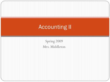 Spring 2009 Mrs. Middleton Accounting II. What is this class about? This semester we will be covering accounting for Corporations, focusing on merchandising.