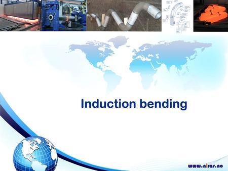 Niras AS Location: Bø in Telemark, Norway World wide supplier of induction bending.