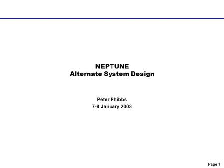 Page 1 NEPTUNE Alternate System Design Peter Phibbs 7-8 January 2003.