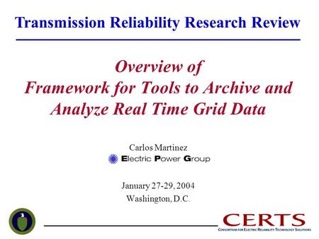 Overview of Framework for Tools to Archive and Analyze Real Time Grid Data Carlos Martinez January 27-29, 2004 Washington, D.C. Transmission Reliability.