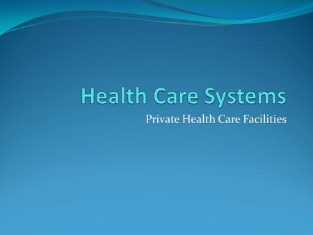 Private Health Care Facilities. Health care systems include the many agencies, facilities, and personnel involved in the delivery of health care. According.