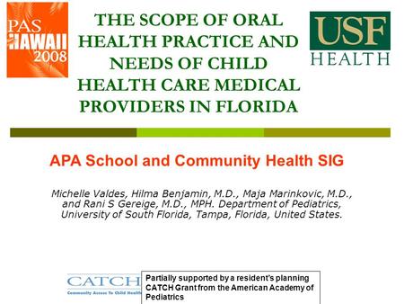 THE SCOPE OF ORAL HEALTH PRACTICE AND NEEDS OF CHILD HEALTH CARE MEDICAL PROVIDERS IN FLORIDA Michelle Valdes, Hilma Benjamin, M.D., Maja Marinkovic, M.D.,