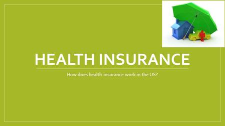 HEALTH INSURANCE How does health insurance work in the US?