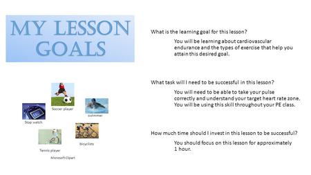 My Lesson Goals What is the learning goal for this lesson? You will be learning about cardiovascular endurance and the types of exercise that help you.