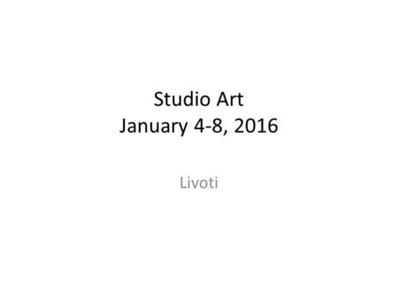 Studio Art January 4-8, 2016 Livoti. Monday 1-4 Aim: How can you review how to use a grid to properly scale an image to a larger paper? Do Now: complete.