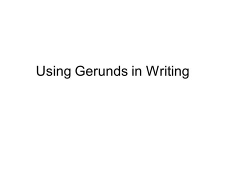 Using Gerunds in Writing. Write three things that you love to do Examples : ~play tennis, ~eat Mexican food.