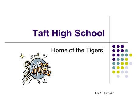 Taft High School Home of the Tigers! By C. Lyman.