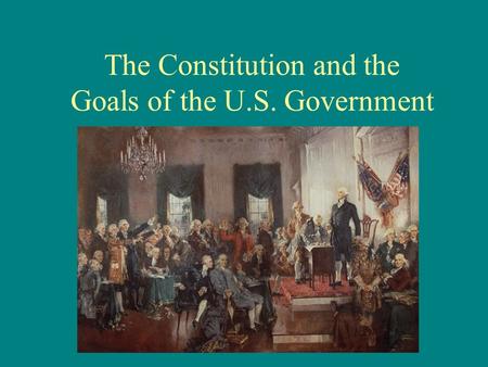 The Constitution and the Goals of the U.S. Government.