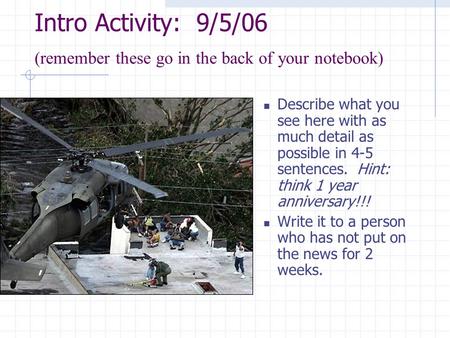 Intro Activity: 9/5/06 (remember these go in the back of your notebook) Describe what you see here with as much detail as possible in 4-5 sentences. Hint: