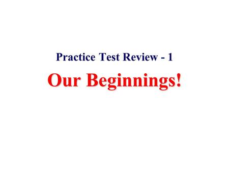 Practice Test Review - 1 Our Beginnings!. 1) The national government under the Articles of Confederation a. Consisted of three branches b. Promoted unity.