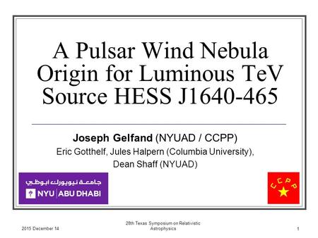 A Pulsar Wind Nebula Origin for Luminous TeV Source HESS J1640-465 Joseph Gelfand (NYUAD / CCPP) Eric Gotthelf, Jules Halpern (Columbia University), Dean.