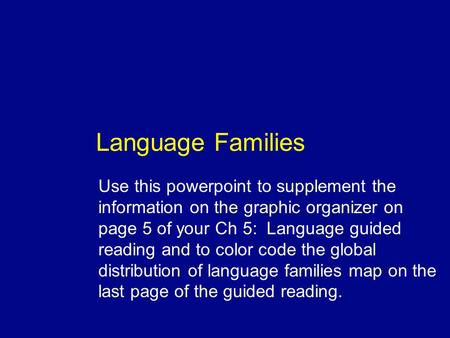 Language Families Use this powerpoint to supplement the information on the graphic organizer on page 5 of your Ch 5: Language guided reading and to color.