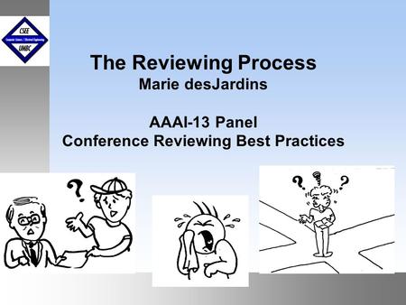 The Reviewing Process Marie desJardins AAAI-13 Panel Conference Reviewing Best Practices.