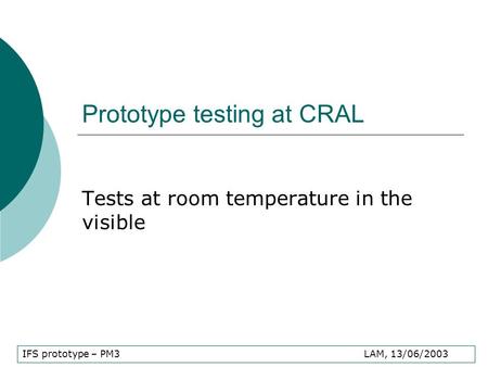 IFS prototype – PM3 LAM, 13/06/2003 Prototype testing at CRAL Tests at room temperature in the visible.