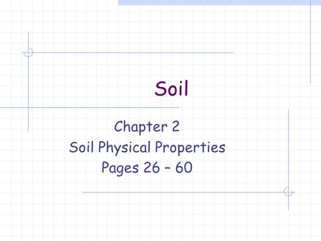 Soil Chapter 2 Soil Physical Properties Pages 26 – 60.