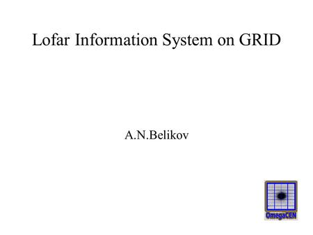 Lofar Information System on GRID A.N.Belikov. Lofar Long Term Archive Prototypes: EGEE Astro-WISE Requirements to data storage Tiers Astro-WISE adaptation.