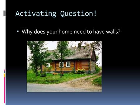 Activating Question!  Why does your home need to have walls?