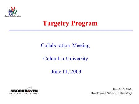 Harold G. Kirk Brookhaven National Laboratory Targetry Program Collaboration Meeting Columbia University June 11, 2003.