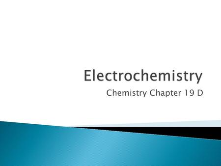 Chemistry Chapter 19 D.  Defined: branch of chemistry that deals with electricity-related redox reactions  Electrochemical cell: ◦ System of electrodes.