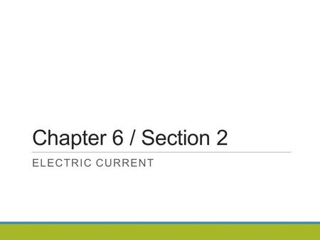 Chapter 6 / Section 2 Electric Current.