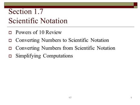 Section 1.7 Scientific Notation  Powers of 10 Review  Converting Numbers to Scientific Notation  Converting Numbers from Scientific Notation  Simplifying.