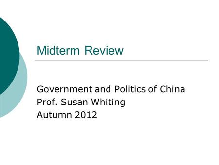 Midterm Review Government and Politics of China Prof. Susan Whiting Autumn 2012.