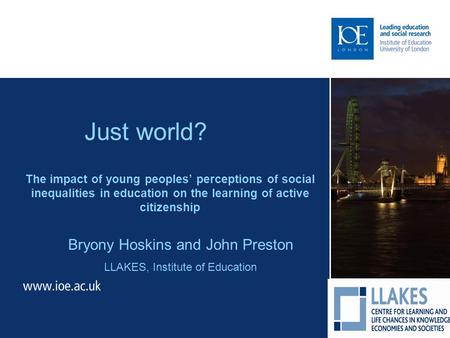 Just world? The impact of young peoples’ perceptions of social inequalities in education on the learning of active citizenship Bryony Hoskins and John.