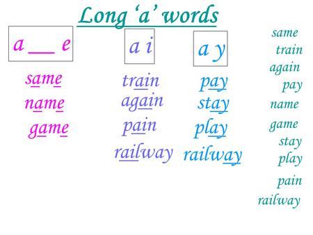 Long ‘a’ words a __ e a i a y same train pay again name stay pain game