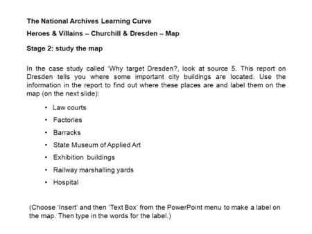 Stage 2: study the map In the case study called ‘Why target Dresden?, look at source 5. This report on Dresden tells you where some important city buildings.