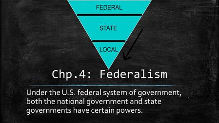 Chp.4: Federalism Under the U.S. federal system of government, both the national government and state governments have certain powers.